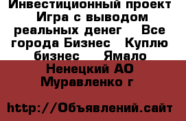 Инвестиционный проект! Игра с выводом реальных денег! - Все города Бизнес » Куплю бизнес   . Ямало-Ненецкий АО,Муравленко г.